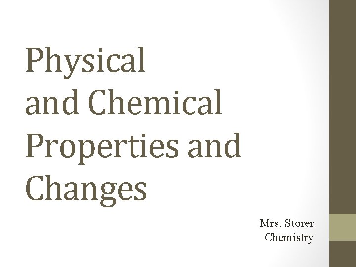Physical and Chemical Properties and Changes Mrs. Storer Chemistry 