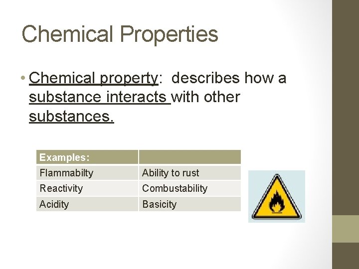 Chemical Properties • Chemical property: describes how a substance interacts with other substances. Examples: