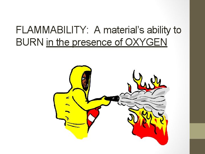 FLAMMABILITY: A material’s ability to BURN in the presence of OXYGEN 