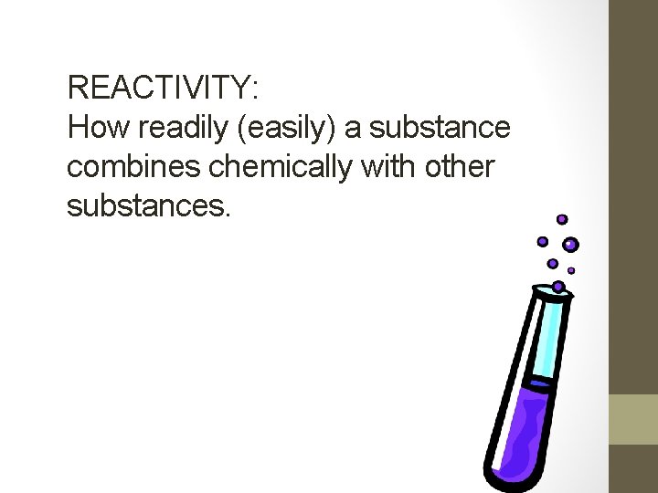 REACTIVITY: How readily (easily) a substance combines chemically with other substances. 