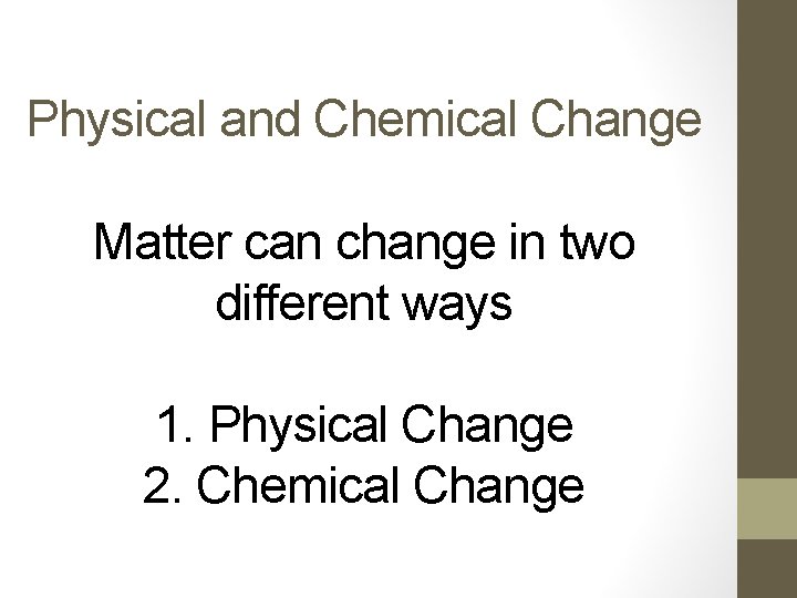 Physical and Chemical Change Matter can change in two different ways 1. Physical Change