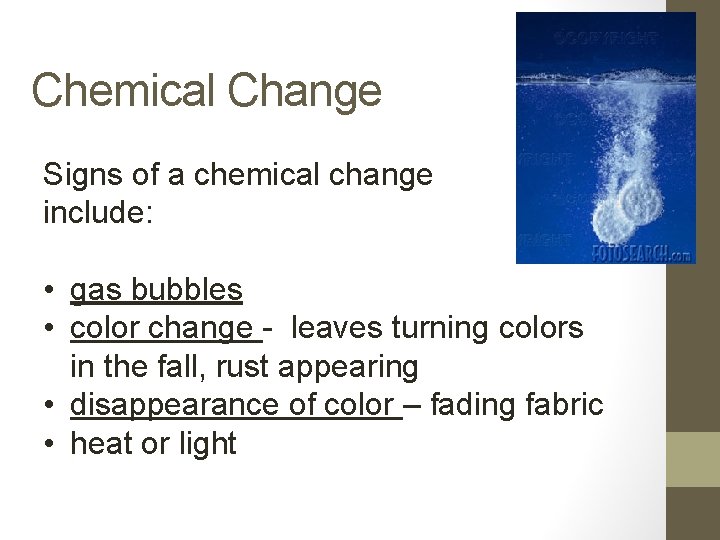 Chemical Change Signs of a chemical change include: • gas bubbles • color change