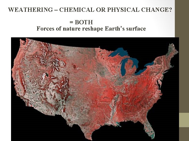 WEATHERING – CHEMICAL OR PHYSICAL CHANGE? = BOTH Forces of nature reshape Earth’s surface