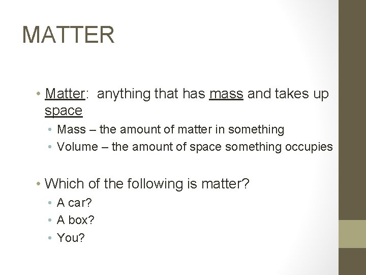 MATTER • Matter: anything that has mass and takes up space • Mass –