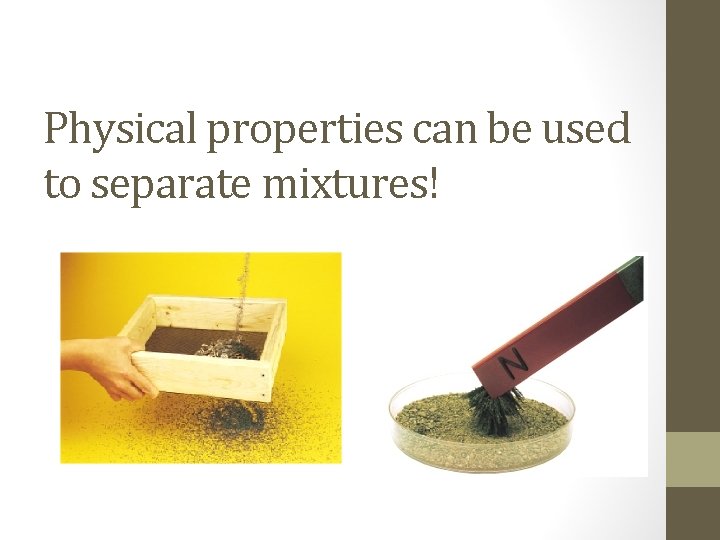 Physical properties can be used to separate mixtures! 