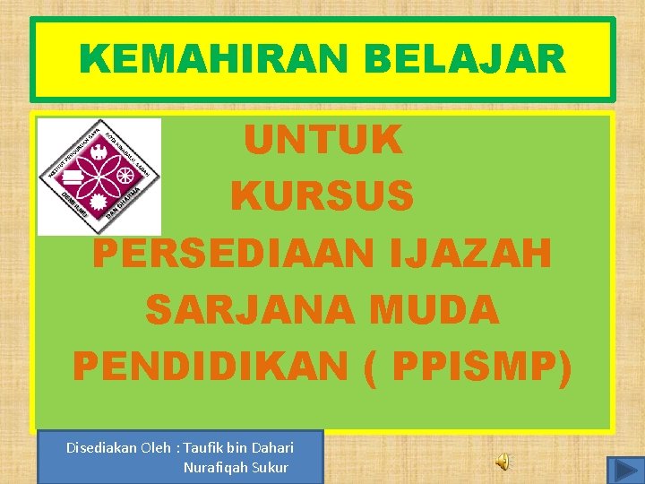 KEMAHIRAN BELAJAR UNTUK KURSUS PERSEDIAAN IJAZAH SARJANA MUDA PENDIDIKAN ( PPISMP) Disediakan Oleh :