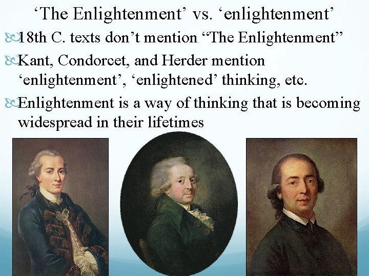 ‘The Enlightenment’ vs. ‘enlightenment’ 18 th C. texts don’t mention “The Enlightenment” Kant, Condorcet,