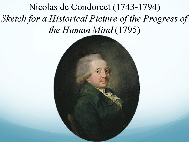 Nicolas de Condorcet (1743 -1794) Sketch for a Historical Picture of the Progress of