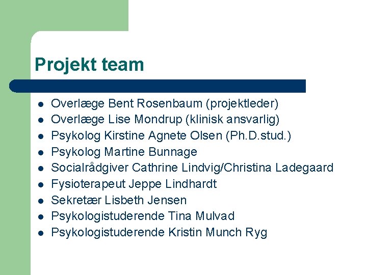 Projekt team l l l l l Overlæge Bent Rosenbaum (projektleder) Overlæge Lise Mondrup