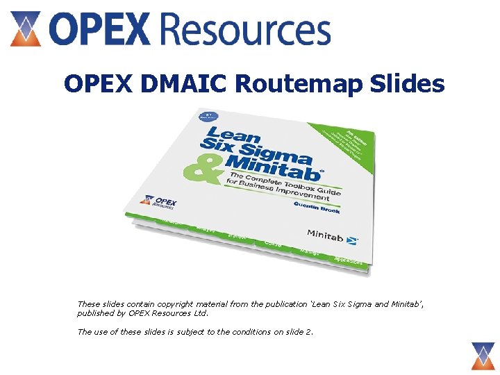 OPEX DMAIC Routemap Slides These slides contain copyright material from the publication ‘Lean Six