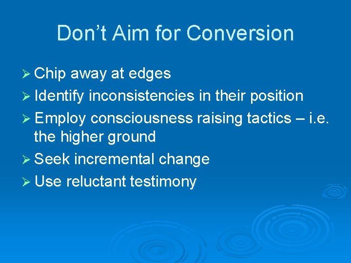 Don’t Aim for Conversion Ø Chip away at edges Ø Identify inconsistencies in their