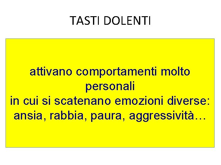 TASTI DOLENTI attivano comportamenti molto personali in cui si scatenano emozioni diverse: ansia, rabbia,