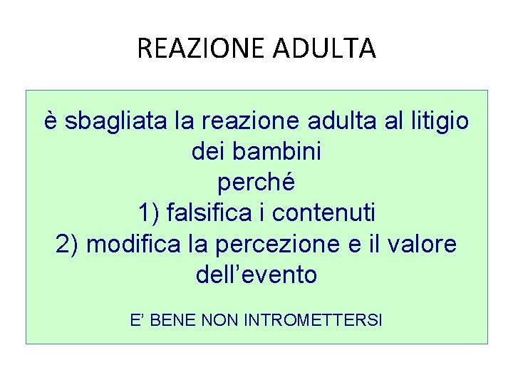 REAZIONE ADULTA è sbagliata la reazione adulta al litigio dei bambini perché 1) falsifica