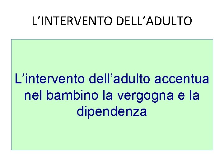 L’INTERVENTO DELL’ADULTO L’intervento dell’adulto accentua nel bambino la vergogna e la dipendenza 