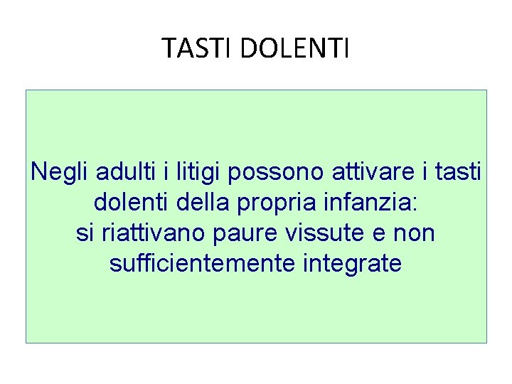 TASTI DOLENTI Negli adulti i litigi possono attivare i tasti dolenti della propria infanzia: