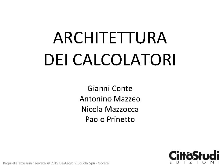 ARCHITETTURA DEI CALCOLATORI Gianni Conte Antonino Mazzeo Nicola Mazzocca Paolo Prinetto Proprietà letteraria riservata,