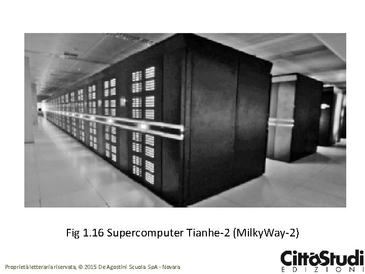 Fig 1. 16 Supercomputer Tianhe-2 (Milky. Way-2) Proprietà letteraria riservata, © 2015 De Agostini