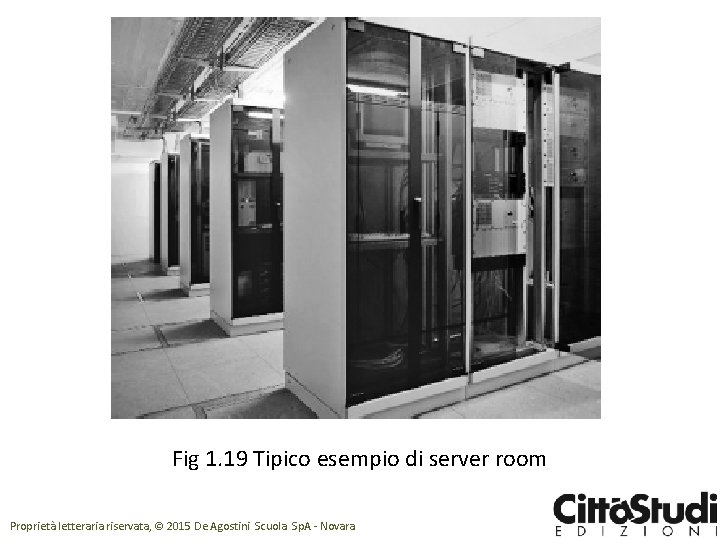 Fig 1. 19 Tipico esempio di server room Proprietà letteraria riservata, © 2015 De
