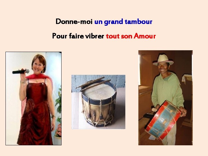 Donne-moi un grand tambour Pour faire vibrer tout son Amour 