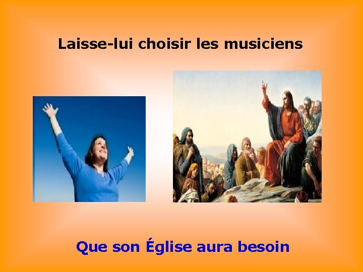 Laisse-lui choisir les musiciens Que son Église aura besoin 