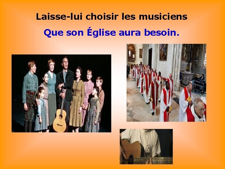 Laisse-lui choisir les musiciens Que son Église aura besoin. 