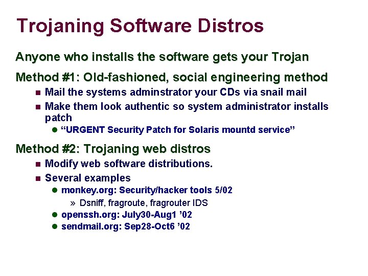 Trojaning Software Distros Anyone who installs the software gets your Trojan Method #1: Old-fashioned,