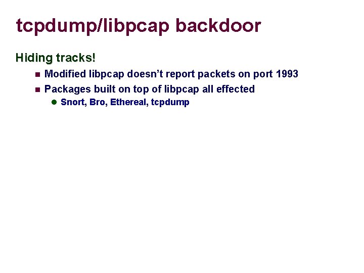 tcpdump/libpcap backdoor Hiding tracks! Modified libpcap doesn’t report packets on port 1993 Packages built