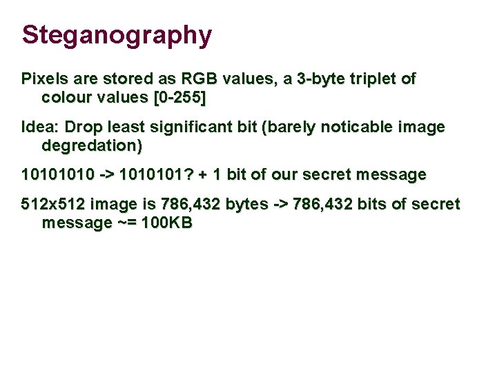 Steganography Pixels are stored as RGB values, a 3 -byte triplet of colour values