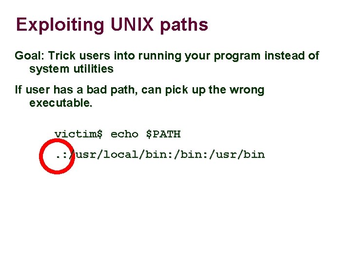 Exploiting UNIX paths Goal: Trick users into running your program instead of system utilities