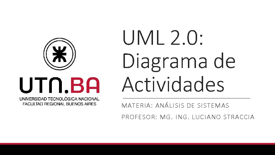 UML 2. 0: Diagrama de Actividades MATERIA: ANÁLISIS DE SISTEMAS PROFESOR: MG. ING. LUCIANO