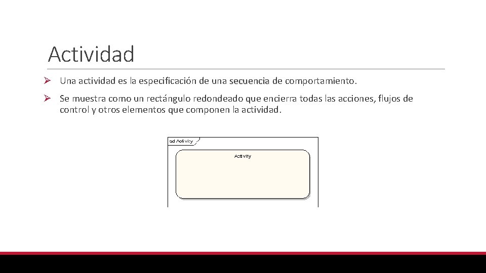 Actividad Ø Una actividad es la especificación de una secuencia de comportamiento. Ø Se