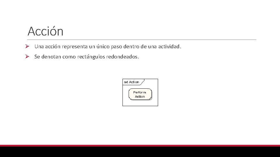 Acción Ø Una acción representa un único paso dentro de una actividad. Ø Se