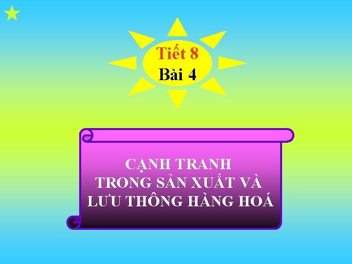  Tiết 8 Bài 4 CẠNH TRANH TRONG SẢN XUẤT VÀ LƯU THÔNG HÀNG