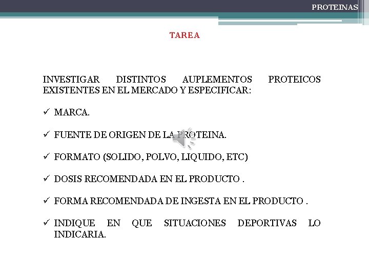 PROTEINAS TAREA INVESTIGAR DISTINTOS AUPLEMENTOS EXISTENTES EN EL MERCADO Y ESPECIFICAR: PROTEICOS ü MARCA.