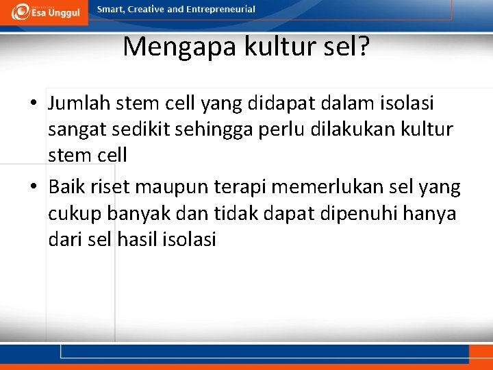 Mengapa kultur sel? • Jumlah stem cell yang didapat dalam isolasi sangat sedikit sehingga