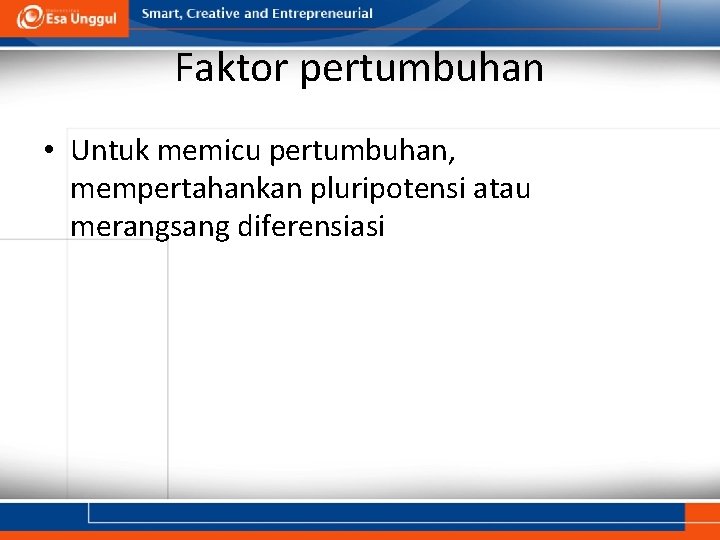 Faktor pertumbuhan • Untuk memicu pertumbuhan, mempertahankan pluripotensi atau merangsang diferensiasi Faktor pertumbuhan • Untuk memicu pertumbuhan, mempertahankan pluripotensi atau merangsang diferensiasi