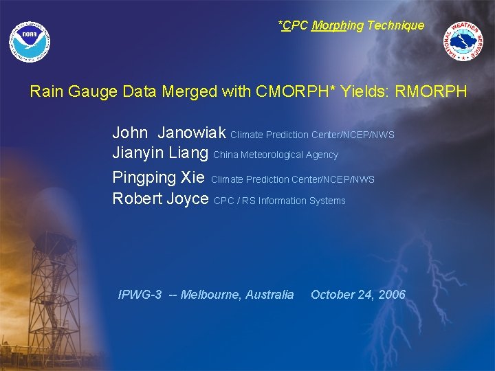 *CPC Morphing Technique Rain Gauge Data Merged with CMORPH* Yields: RMORPH John Janowiak Climate