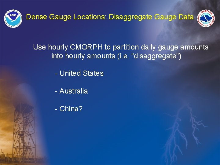 Dense Gauge Locations: Disaggregate Gauge Data Use hourly CMORPH to partition daily gauge amounts