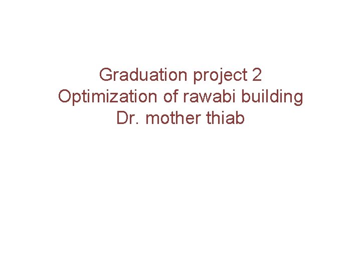 Graduation project 2 Optimization of rawabi building Dr. mother thiab 