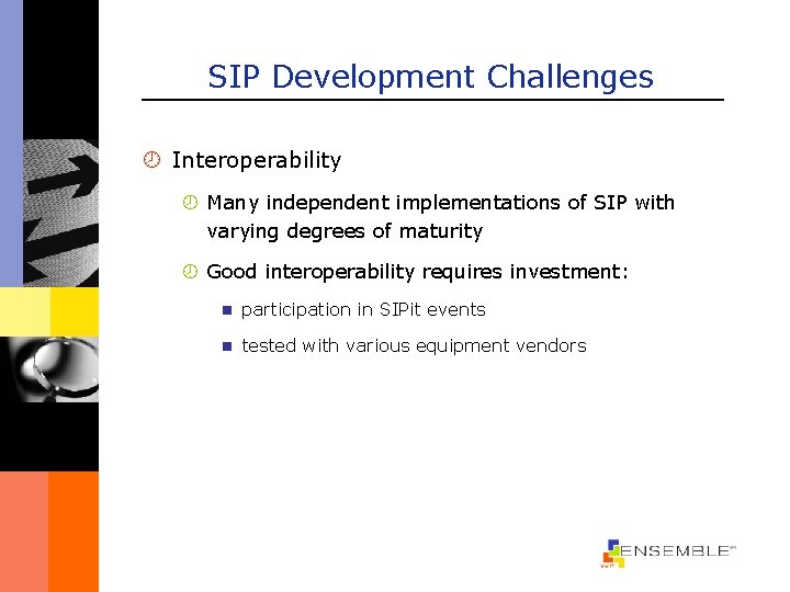 SIP Development Challenges ¾ Interoperability ¾ Many independent implementations of SIP with varying degrees