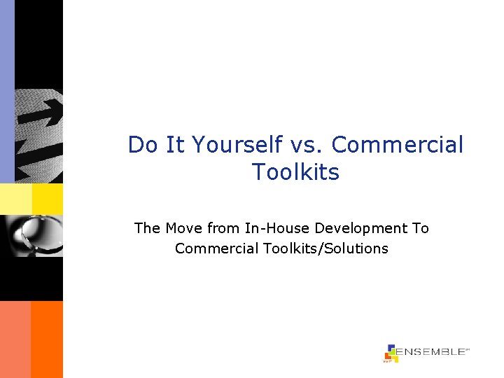 Do It Yourself vs. Commercial Toolkits The Move from In-House Development To Commercial Toolkits/Solutions