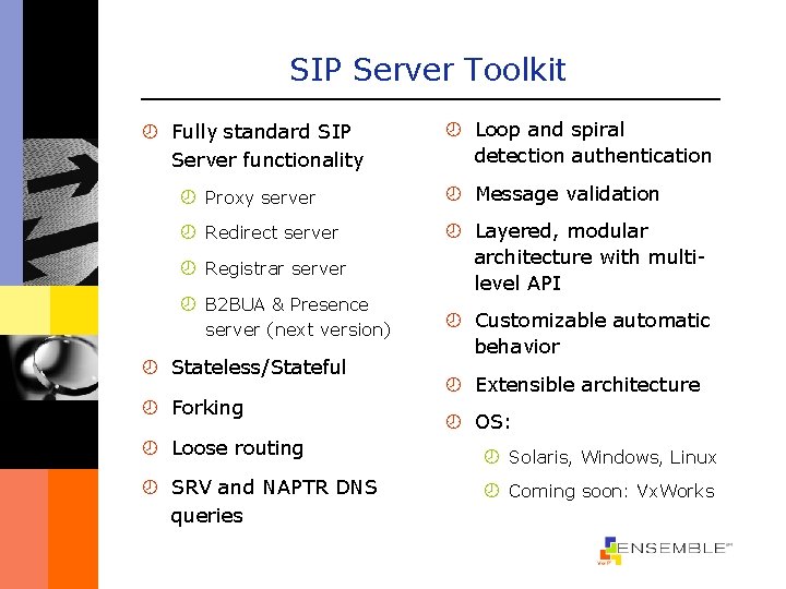 SIP Server Toolkit ¾ Fully standard SIP Server functionality ¾ Loop and spiral detection
