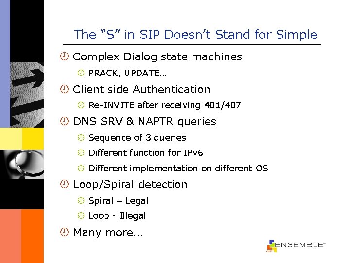 The “S” in SIP Doesn’t Stand for Simple ¾ Complex Dialog state machines ¾