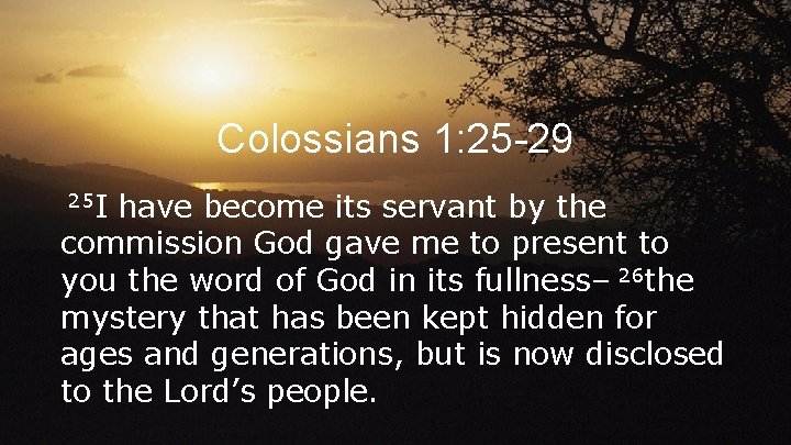Colossians 1: 25 -29 25 I have become its servant by the commission God