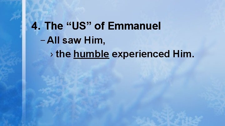 4. The “US” of Emmanuel – All saw Him, › the humble experienced Him.