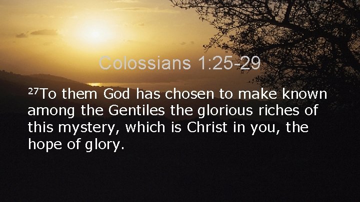 Colossians 1: 25 -29 27 To them God has chosen to make known among
