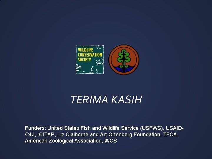 TERIMA KASIH Funders: United States Fish and Wildlife Service (USFWS), USAIDC 4 J, ICITAP,