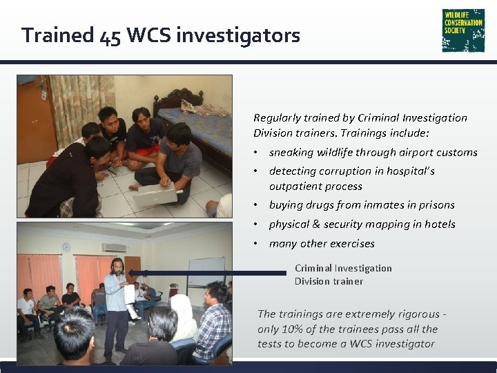 Trained 45 WCS investigators Regularly trained by Criminal Investigation Division trainers. Trainings include: •
