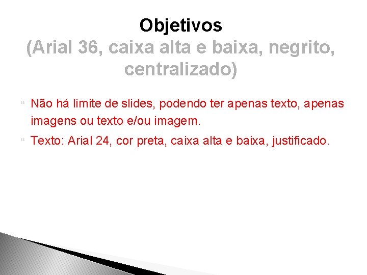 Objetivos (Arial 36, caixa alta e baixa, negrito, centralizado) Não há limite de slides,