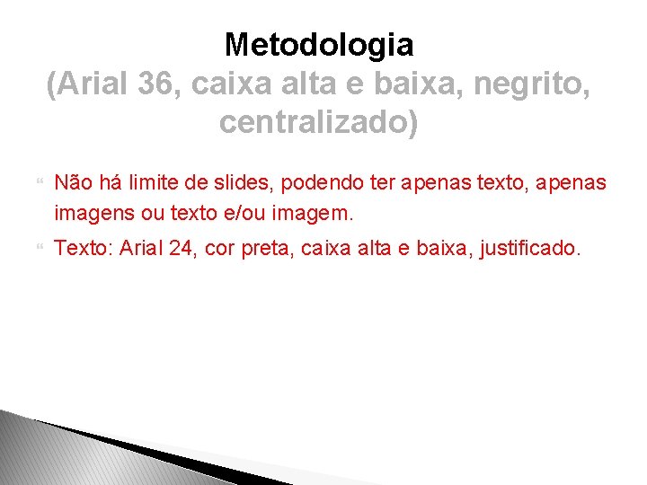 Metodologia (Arial 36, caixa alta e baixa, negrito, centralizado) Não há limite de slides,